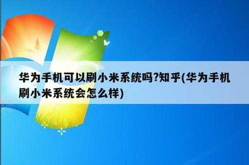 华为手机可以刷小米系统吗?知乎(华为手机刷小米系统会怎么样)